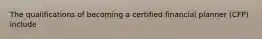 The qualifications of becoming a certified financial planner (CFP) include