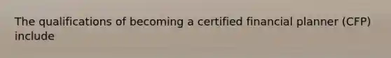 The qualifications of becoming a certified financial planner (CFP) include