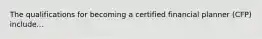 The qualifications for becoming a certified financial planner (CFP) include...