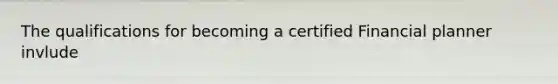 The qualifications for becoming a certified Financial planner invlude