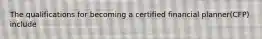 The qualifications for becoming a certified financial planner(CFP) include