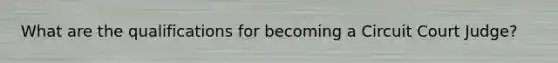 What are the qualifications for becoming a Circuit Court Judge?