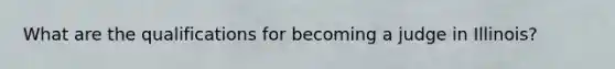 What are the qualifications for becoming a judge in Illinois?