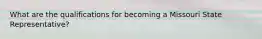 What are the qualifications for becoming a Missouri State Representative?
