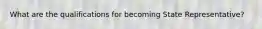 What are the qualifications for becoming State Representative?