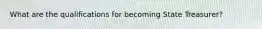 What are the qualifications for becoming State Treasurer?