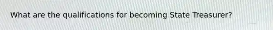 What are the qualifications for becoming State Treasurer?