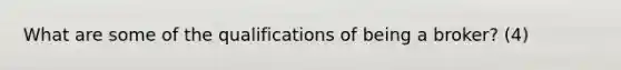 What are some of the qualifications of being a broker? (4)