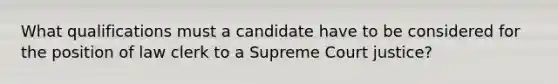 What qualifications must a candidate have to be considered for the position of law clerk to a Supreme Court justice?