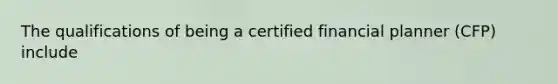 The qualifications of being a certified financial planner (CFP) include