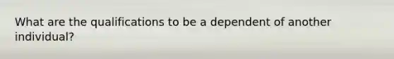 What are the qualifications to be a dependent of another individual?