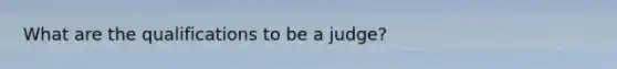 What are the qualifications to be a judge?