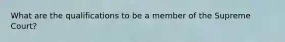 What are the qualifications to be a member of the Supreme Court?