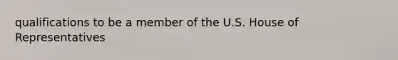 qualifications to be a member of the U.S. House of Representatives