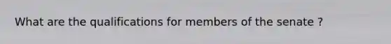 What are the qualifications for members of the senate ?