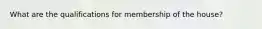 What are the qualifications for membership of the house?