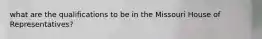 what are the qualifications to be in the Missouri House of Representatives?