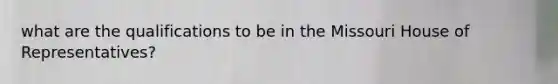 what are the qualifications to be in the Missouri House of Representatives?