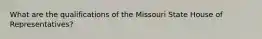 What are the qualifications of the Missouri State House of Representatives?