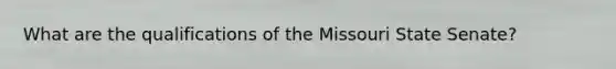 What are the qualifications of the Missouri State Senate?