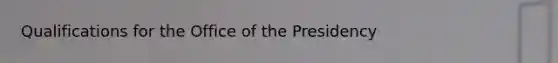 Qualifications for the Office of the Presidency