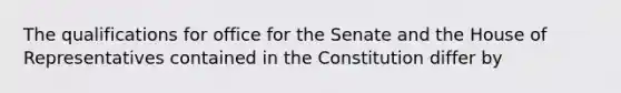 The qualifications for office for the Senate and the House of Representatives contained in the Constitution differ by