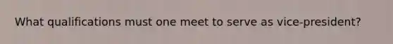 What qualifications must one meet to serve as vice-president?