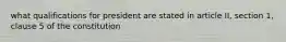 what qualifications for president are stated in article II, section 1, clause 5 of the constitution