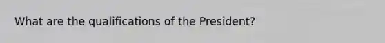 What are the qualifications of the President?