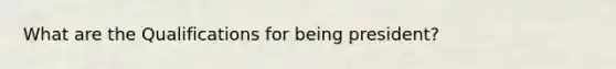 What are the Qualifications for being president?