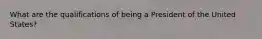 What are the qualifications of being a President of the United States?
