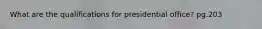 What are the qualifications for presidential office? pg.203