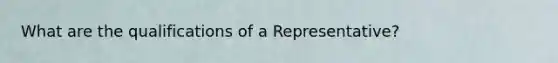 What are the qualifications of a Representative?