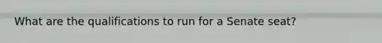 What are the qualifications to run for a Senate seat?