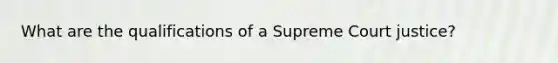 What are the qualifications of a Supreme Court justice?