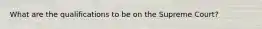 What are the qualifications to be on the Supreme Court?