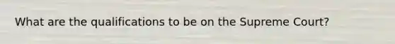 What are the qualifications to be on the Supreme Court?