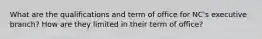 What are the qualifications and term of office for NC's executive branch? How are they limited in their term of office?