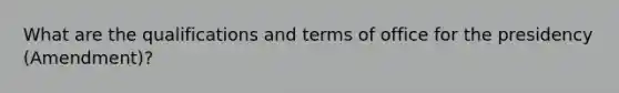 What are the qualifications and terms of office for the presidency (Amendment)?