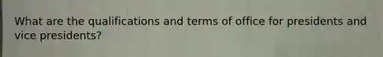 What are the qualifications and terms of office for presidents and vice presidents?