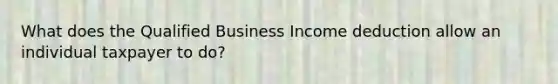 What does the Qualified Business Income deduction allow an individual taxpayer to do?