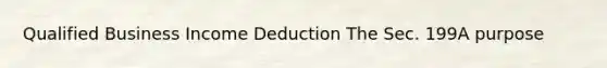 Qualified Business Income Deduction The Sec. 199A purpose