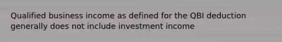 Qualified business income as defined for the QBI deduction generally does not include investment income