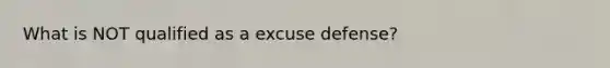 What is NOT qualified as a excuse defense?