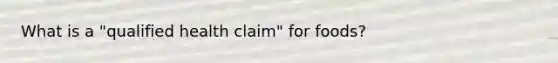 What is a "qualified health claim" for foods?