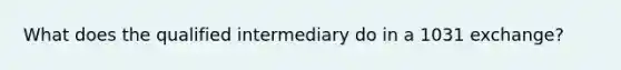 What does the qualified intermediary do in a 1031 exchange?