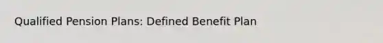 Qualified Pension Plans: Defined Benefit Plan