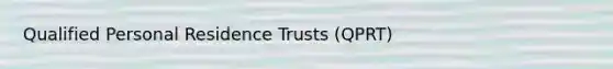 Qualified Personal Residence Trusts (QPRT)