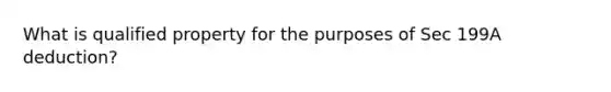 What is qualified property for the purposes of Sec 199A deduction?