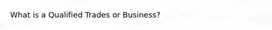 What is a Qualified Trades or Business?